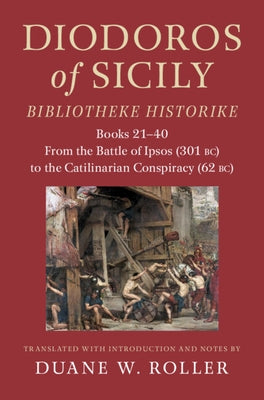 Diodoros of Sicily: Bibliotheke Historike: Books 21-40: From the Battle of Ipsos (301 Bc) to the Catilinarian Conspiracy (62 Bc) by Roller, Duane W.