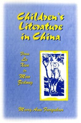 Children's Literature in China: From Lu Xun to Mao Zedong: From Lu Xun to Mao Zedong by Farquhar, Mary Ann