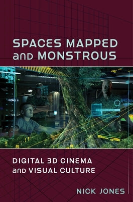 Spaces Mapped and Monstrous: Digital 3D Cinema and Visual Culture by Jones, Nick