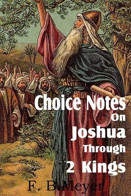 Choice Notes on Joshua Through 2 Kings by Meyer, F. B.
