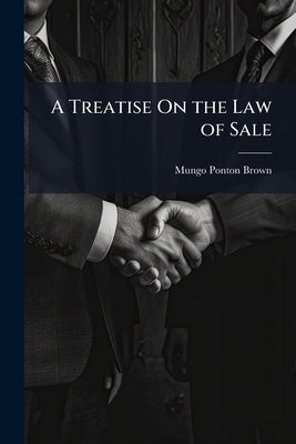 A Treatise On the Law of Sale by Brown, Mungo Ponton