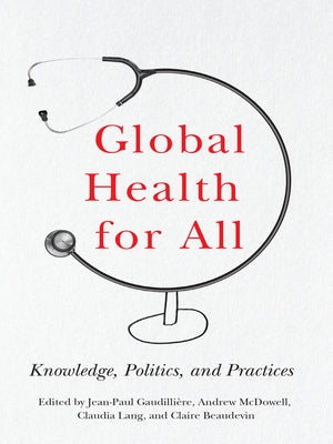 Global Health for All: Knowledge, Politics, and Practices by Gaudillière, Jean-Paul