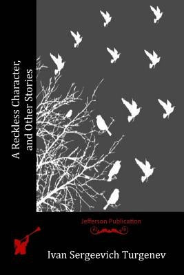 A Reckless Character, and Other Stories by Turgenev, Ivan Sergeevich