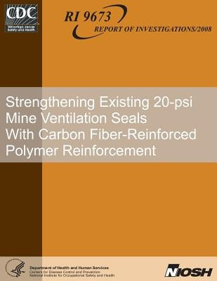 Strengthening Existing 20-psi Mine Ventilation Seals With Carbon Fiber-Reinforced Polymer Reinforcement by Harteis, Samuel P.