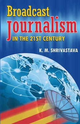Broadcast Journalism in the 21St Century by Shrivastava, Km