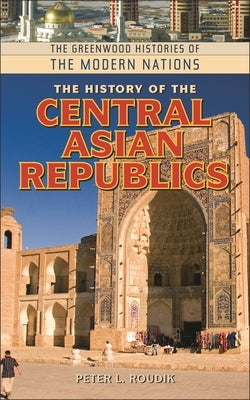 The History of the Central Asian Republics by Roudik, Peter L.