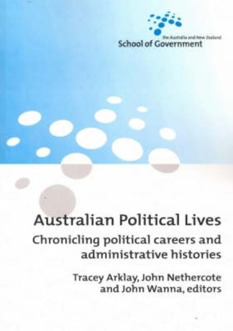 Australian Political Lives: Chronicling political careers and administrative histories by Arklay, Tracey