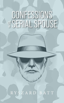 Confessions of a Serial Spouse by Batt, Ryszard