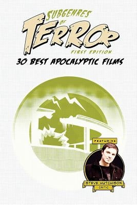 Subgenres of Terror: 30 Best Apocalyptic Films by Hutchison, Steve