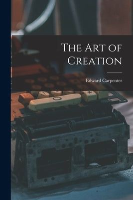 The Art of Creation by Carpenter, Edward