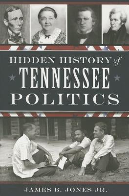Hidden History of Tennessee Politics by Jones Jr, James B.