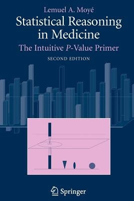 Statistical Reasoning in Medicine: The Intuitive P-Value Primer by Moyé, Lemuel A.