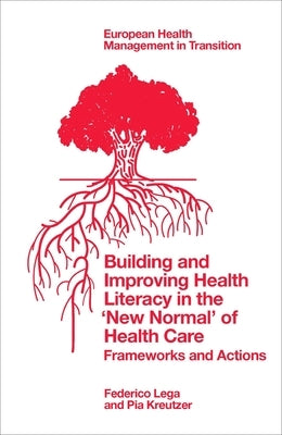 Building and Improving Health Literacy in the 'New Normal' of Health Care: Frameworks and Actions by Lega, Federico