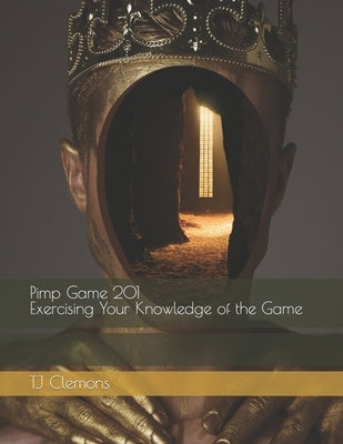 Pimp Game 201 Exercising Your Knowledge of the Game by Clemons, Tj