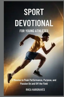 Sport Devotional for Young Athletes: 3 Minutes to Peak Performance, Purpose, and Passion On and Off the Field by Hargraves, Rhea