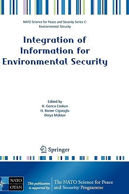 Integration of Information for Environmental Security: Environmental Security - Information Security - Disaster Forecast and Prevention - Water Resour by Coskun, H. Gonca