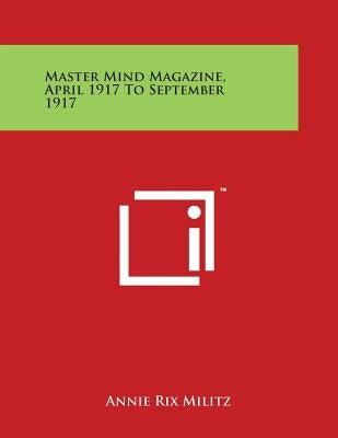 Master Mind Magazine, April 1917 To September 1917 by Militz, Annie Rix