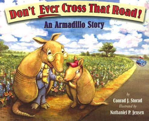 Don't Ever Cross That Road: An Armadillo Story by Storad, Conrad J.