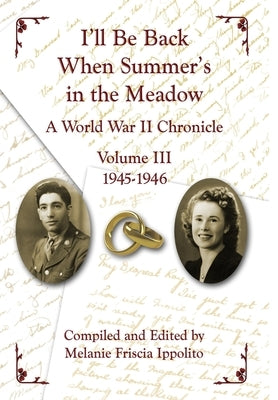 I'll Be Back When Summer's in the Meadow: A World War II Chronicle Volume III 1945-1946 by Ippolito, Melanie A.