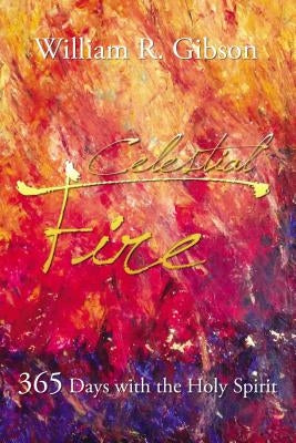 Celestial Fire: 365 Days with the Holy Spirit by Gibson, William R.