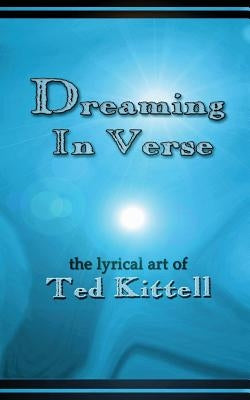 Dreaming in Verse: the lyrical art of Ted Kittell by Kittell, Ted