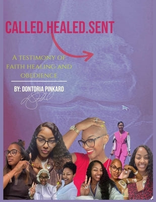 Called Healed Sent: A Testimony of Faith Healing and Obedience by Pinkard, Dontoria