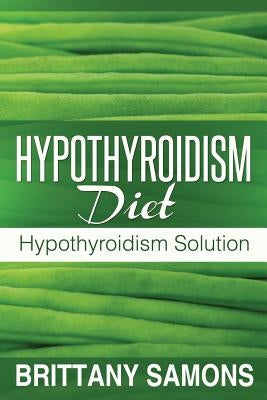 Hypothyroidism Diet: Hypothyroidism Solution by Samons Brittany