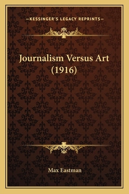 Journalism Versus Art (1916) by Eastman, Max