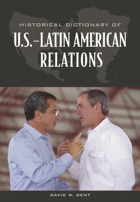 Historical Dictionary of U.S.-Latin American Relations by Dent, David
