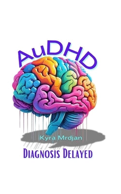 AuDHD: Diagnosis Delayed by Mrdjan, Kyra