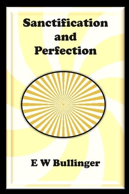 Sanctification and Perfection by Bullinger, E. W.