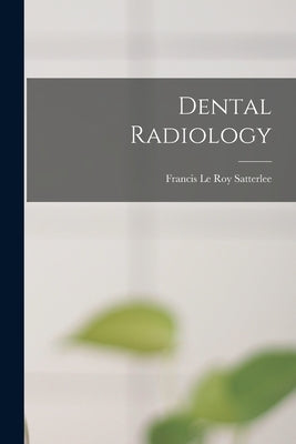 Dental Radiology by Satterlee, Francis Le Roy
