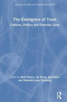 The Emergence of Trans: Cultures, Politics and Everyday Lives by Pearce, Ruth
