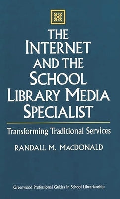The Internet and the School Library Media Specialist: Transforming Traditional Services by MacDonald, Randall M.
