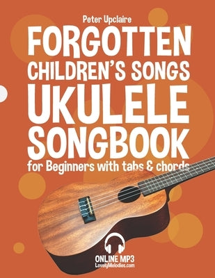 Forgotten Children's Songs - Ukulele Songbook for Beginners with Tabs and Chords by Upclaire, Peter