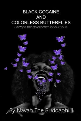 Black Cocaine and Colorless Butterflies: Poetry is the gatekeeper for our souls. by Buddaphliii, Navah The
