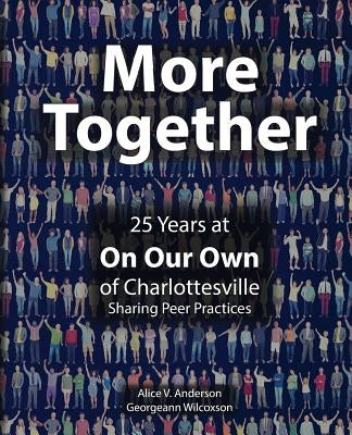 More Together: 25 Years of Peer Practice at On Our Own Charlottesville by Wilcoxson, Georgeann