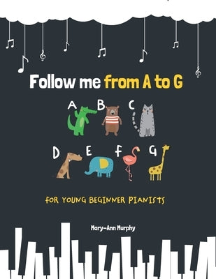 Follow me from A to G: For Young Beginner Pianists by Murphy, Mary-Ann