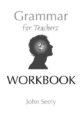 Grammar for Teachers Workbook by Seely, John