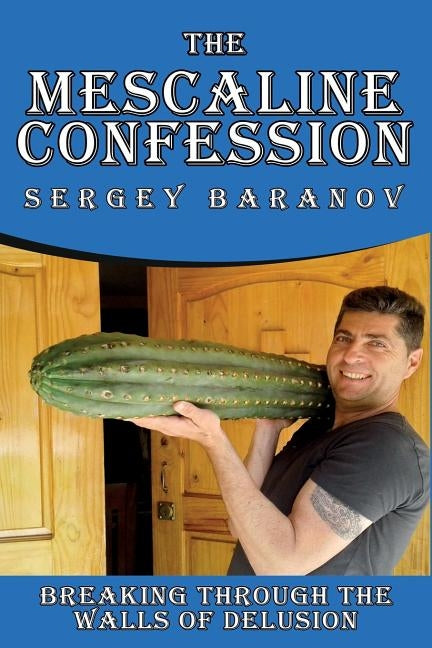 The Mescaline Confession: Breaking Through the Walls of Delusion by Baranov, Sergey