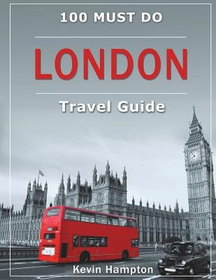 LONDON Travel Guide: 100 Must-Do! by Hampton, Kevin