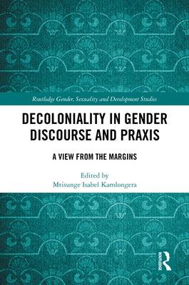 Decoloniality in Gender Discourse and Praxis: A View from the Margins by Kamlongera, Mtisunge Isabel