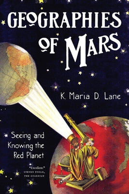 Geographies of Mars: Seeing and Knowing the Red Planet by Lane, K. Maria D.