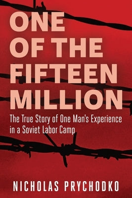 One of the Fifteen Million: The True Story of One Man's Experience in a Soviet Labor Camp by Prychodko, Nicholas