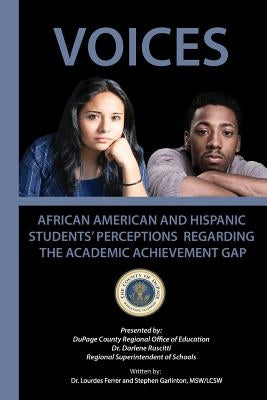 Voices: African American and Hispanic Students' Perceptions Regarding the Academic Achievement Gap by Ferrer, Lourdes