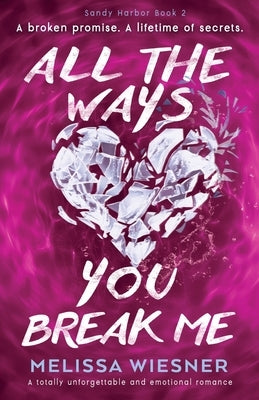 All the Ways You Break Me: A totally unforgettable and emotional romance by Wiesner, Melissa