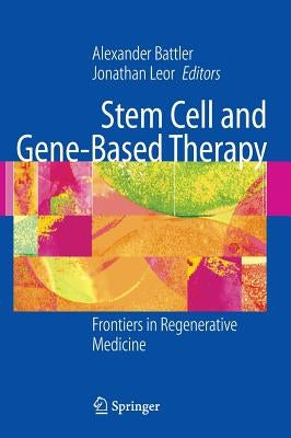 Stem Cell and Gene-Based Therapy: Frontiers in Regenerative Medicine by Battler, Alexander