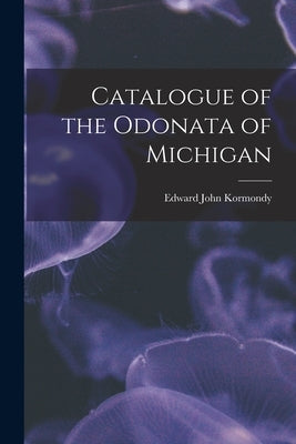 Catalogue of the Odonata of Michigan by Kormondy, Edward John 1926-