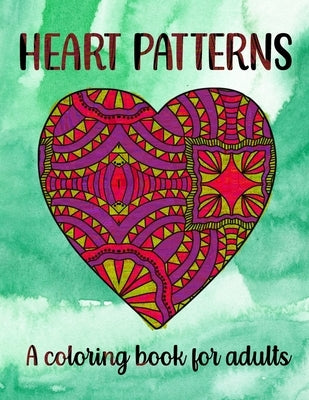 Heart Patterns A Coloring Book For Adults: 50 Abstract Heart Patterns To A Stress-Free Day by Sketchypages