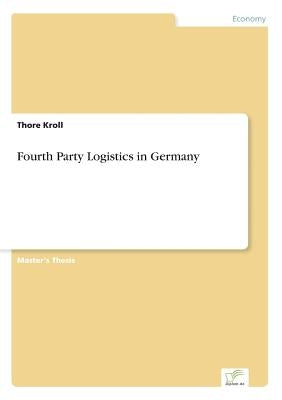 Fourth Party Logistics in Germany by Kroll, Thore